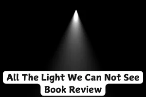 All The Light We Cannot See Book Review And Summary: Story of Hope Amid Conflict
